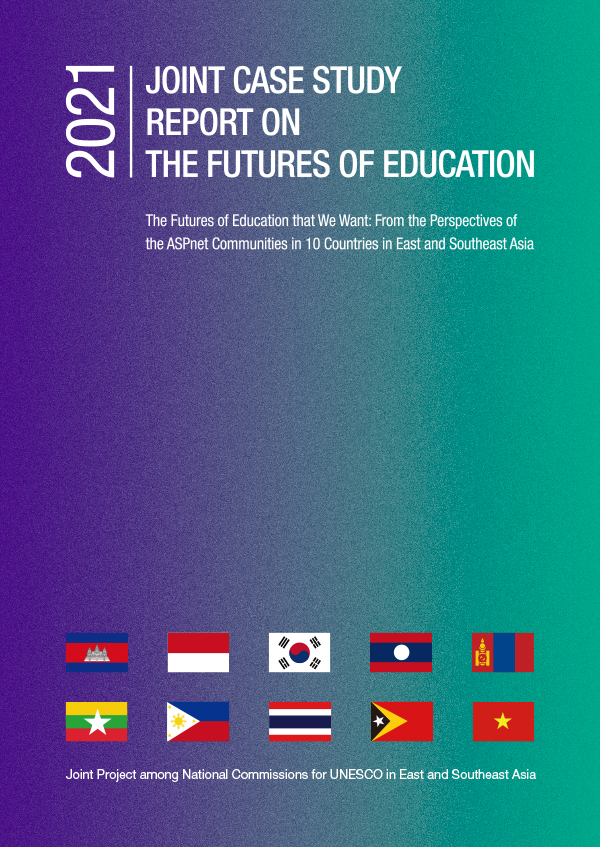 ‘2021 Joint Case Study Report on the Futures of Education’ (a joint report published by 10 National Commissions for UNESCO in East and Southeast Asia)